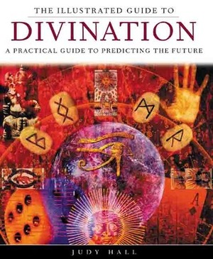 The Illustrated Guide to Divination: A Practical Guide to Predicting the Future by Judi Jacobs, Judy Hall