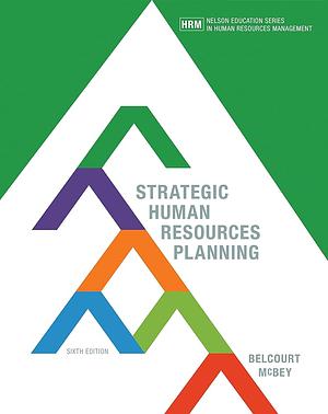 Strategic Human Resources Planning — Sixth Edition by Monica Belcourt, Kenneth James McBey