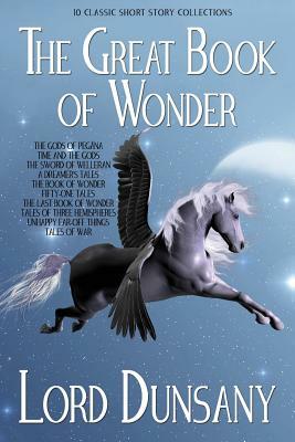 The Great Book of Wonder: 10 Classic Short Story Collections by Lord Dunsany