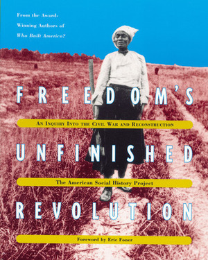 Freedom's Unfinished Revolution: An Inquiry into the Civil War and Reconstruction by American Social History Project