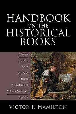 Handbook on the Historical Books: Joshua, Judges, Ruth, Samuel, Kings, Chronicles, Ezra-Nehemiah, Esther by Victor P. Hamilton