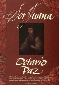Sor Juana: Or The Traps Of Faith by Octavio Paz