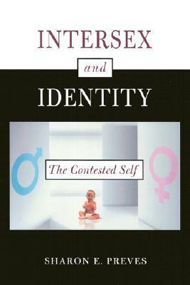 Intersex and Identity: The Contested Self by Sharon E. Preves