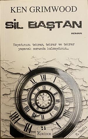 Sil Bastan: Hayatinizi Tekrar, Tekrar ve Tekrar Yasamak Zorunda Kalsaydiniz... by Ken Grimwood