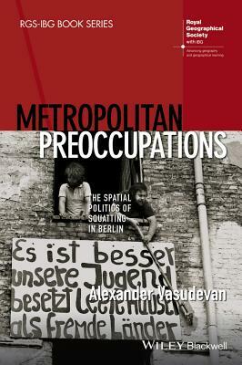 Metropolitan Preoccupations: The Spatial Politics of Squatting in Berlin by Alexander Vasudevan