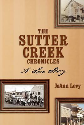 The Sutter Creek Chronicles: A Love Story by JoAnn Levy