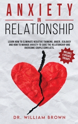 ANXIETY in RELATIONSHIP: Learn how to eliminate negative thinking, anger, jealousy and how to manage anxiety to save the relationship and overc by William Brown