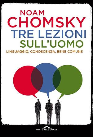 Tre lezioni sull'uomo. Linguaggio, conoscenza, bene comune by Noam Chomsky