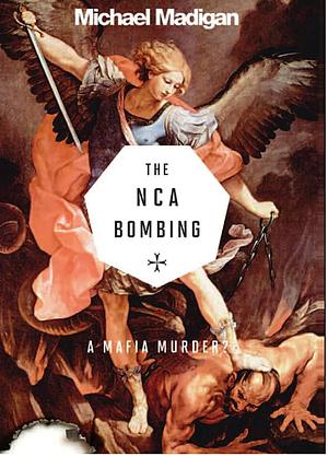 The NCA Bombing: A Mafia Murder? by Michael Madigan