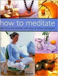 How to Meditate: Gain Focus and Serenity with Easy-to-Follow Techniques by Doriel Hall, Michelle Garrett