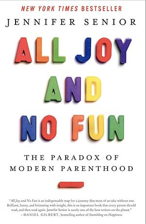 All Joy and No Fun: The Paradox of Modern Parenthood by Jennifer Senior