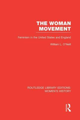 The Woman Movement: Feminism in the United States and England by William L. O'Neill