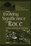 The Evolving Significance of Race: Living, Learning, and Teaching by Sherick A. Hughes, Theodorea Regina Berry