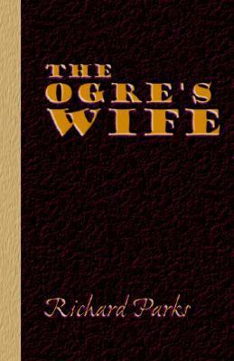 The Ogre's Wife - Fairy Tales for Grownups by Richard Parks