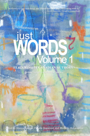 Just Words Volume 1 by Tony Kicinski, Garth Pettersen, Brian C. Austin, Andrea Scoretz, Jennifer Ellis, James Langford, Zlatko Stipic, Jessica Bowden, Michelle Mc Laughlin, Gail M. Murray, Sue Corke, Alanna Rusnak, Janet Youngdahl, Ann Y.K. Choi, Diane Palm, Heidi Eastman, Hannibal Lecture, Merle Amodeo, Janette Shipston Chan, Pamela Hopwood, J.J. Steinfeld, Dawn Edgcumbe, Nicole Schroeder, Nancy E. Allan, Jason Grunn, Nick Vanderzwet, Tsara Shelton, Amy Holodinsky, David Perlmutter, Tanya MacIntosh, Amy Pepin, Paula Timm, Geraldine Mac Donald, Amos Shelley, Jennifer Lavallee