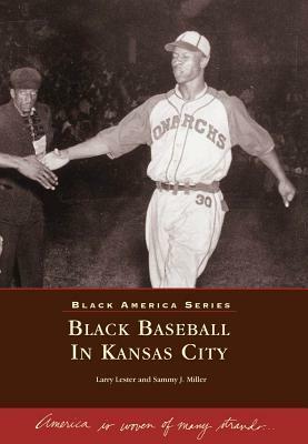 Black Baseball in Kansas City (MO) (Black America) (Sports History) by Larry Lester, Sammy J. Miller
