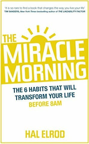 The Miracle Morning: The 6 Habits That Will Transform Your Life Before 8AM by Hal Elrod