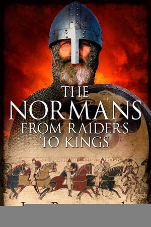 The Normans: From Raiders to Kings by Lars Brownworth