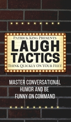 Laugh Tactics: Master Conversational Humor and Be Funny On Command - Think Quickly On Your Feet by Patrick King