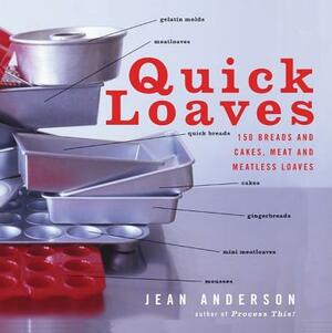 Quick Loaves: 150 Breads and Cakes, Meat and Meatless Loaves by Jean Anderson