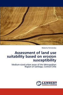 Assessment of Land Use Suitability Based on Erosion Susceptibility by Roberto Fern Ndez, Roberto Fernandez