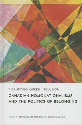 Disrupting Queer Inclusion: Canadian Homonationalisms and the Politics of Belonging by Omisoore H Dryden, Suzanne Lenon