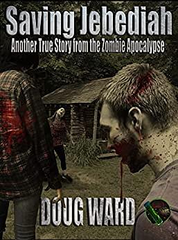 Saving Jebediah: Another True Story from the Zombie Apocalypse by Doug Ward