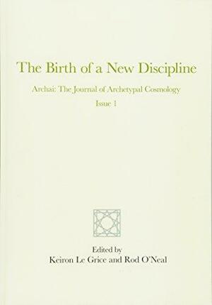 The Birth of a New Discipline: Archai: The Journal of Archetypal Cosmology, Issue 1 by Rod O'Neal, Stanislav Grof, Keiron Le Grice, Richard Tarnas