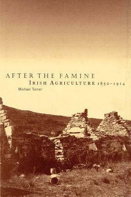 After the Famine: Irish Agriculture, 1850 1914 by Michael Edward Turner