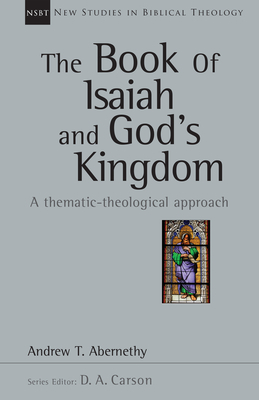 The Book of Isaiah and God's Kingdom: A Thematic-Theological Approach by Andrew Abernethy