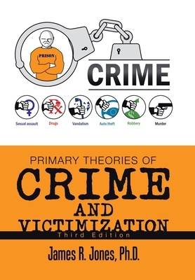 Primary Theories of Crime and Victimization: Third Edition by James R. Jones