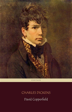 David Copperfield (Centaur Classics) [The 100 greatest novels of all time - #64] by Charles Dickens