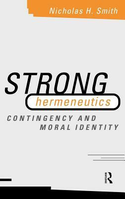 Strong Hermeneutics: Contingency and Moral Identity by Nicholas H. Smith