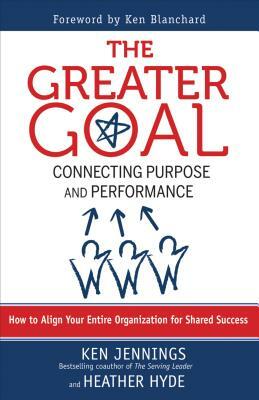 The Greater Goal: Connecting Purpose and Performance by Heather Hyde, Ken Jennings