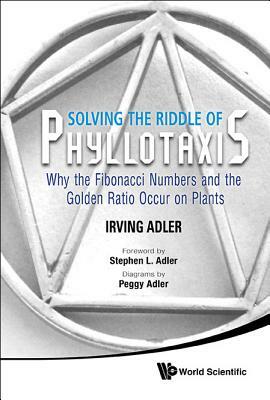 Solving the Riddle of Phyllotaxis: Why the Fibonacci Numbers and the Golden Ratio Occur on Plants by Irving Adler