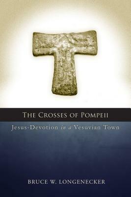 Crosses of Pompeii: Jesus-Devotion in a Vesuvian Town by Bruce W. Longenecker