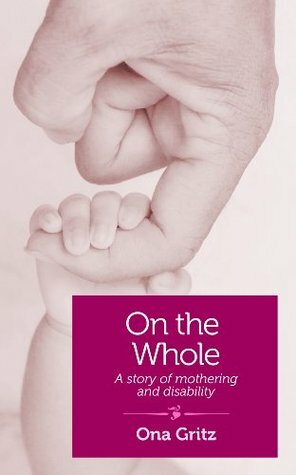 On the Whole: A story of mothering and disability by Ona Gritz