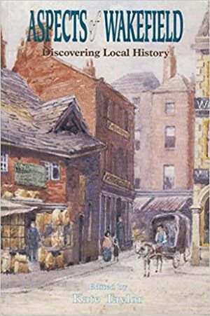 Aspects of Wakefield: Discovering Local History by Kate Taylor