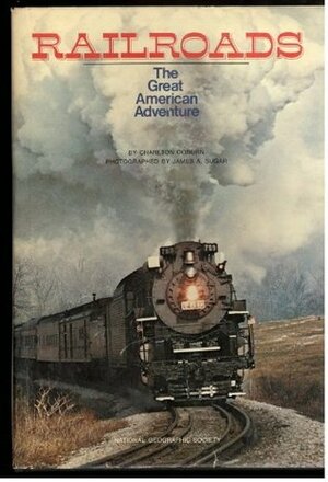 Railroads: The Great American Adventure by Gilbert M. Grosvenor, James A. Sugar, Charlton Ogburn Jr.