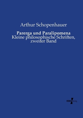 Parerga und Paralipomena: Kleine philosophische Schriften, zweiter Band by Arthur Schopenhauer