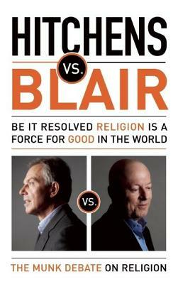 Hitchens vs. Blair: Be It Resolved Religion Is a Force for Good in the World: The Munk Debates by Tony Blair, Christopher Hitchens
