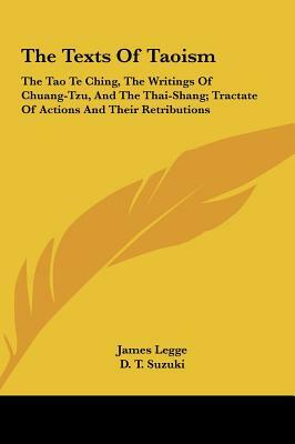 The Texts of Taoism: The Tao Te Ching, the Writings of Chuang-Tzu, and the Thai-Shang; Tractate of Actions and Their Retributions by 
