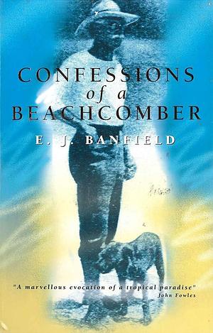 The Confessions of a Beachcomber by E.J. Banfield, E.J. Banfield, Michael Noonan