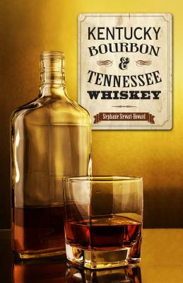 Kentucky Bourbon & Tennessee Whiskey by Stephanie Stewart-Howard