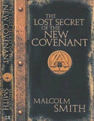 The Lost Secret of the New Covenant by Malcolm Smith