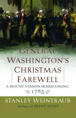 General Washington's Christmas Farewell: A Mount Vernon Homecoming, 1783 by Stanley Weintraub
