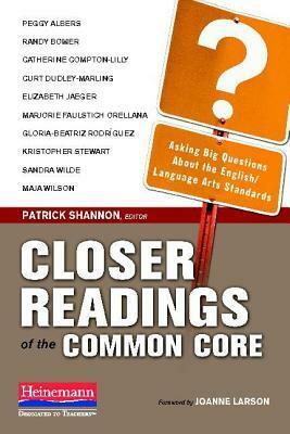 Closer Readings of the Common Core: Asking Big Questions about the English/Language Arts Standards by Patrick Shannon