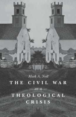 The Civil War as a Theological Crisis by Mark A. Noll