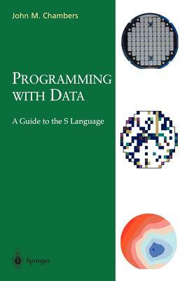 Programming with Data: A Guide to the S Language by John M. Chambers