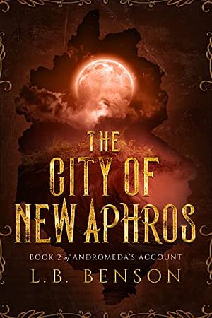 The City of New Aphros (Andromeda's Account, #2) by L.B. Benson